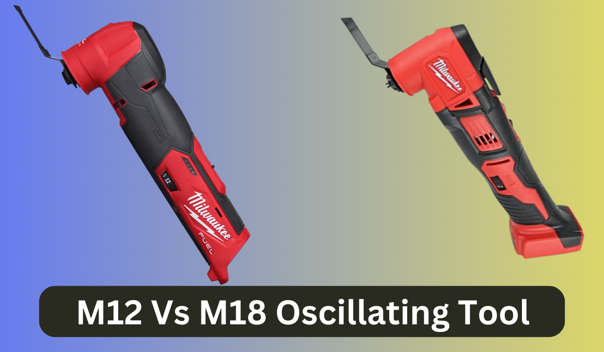 M12 Vs M18 Oscillating Tool