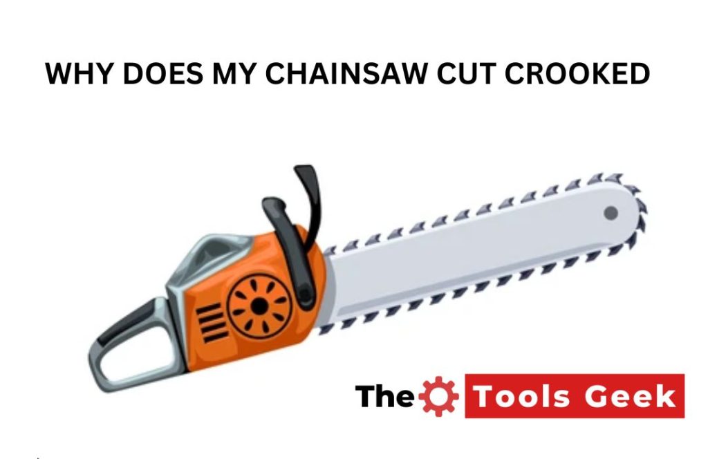 Why Does My Chainsaw Cut Crooked? The Tools Geek