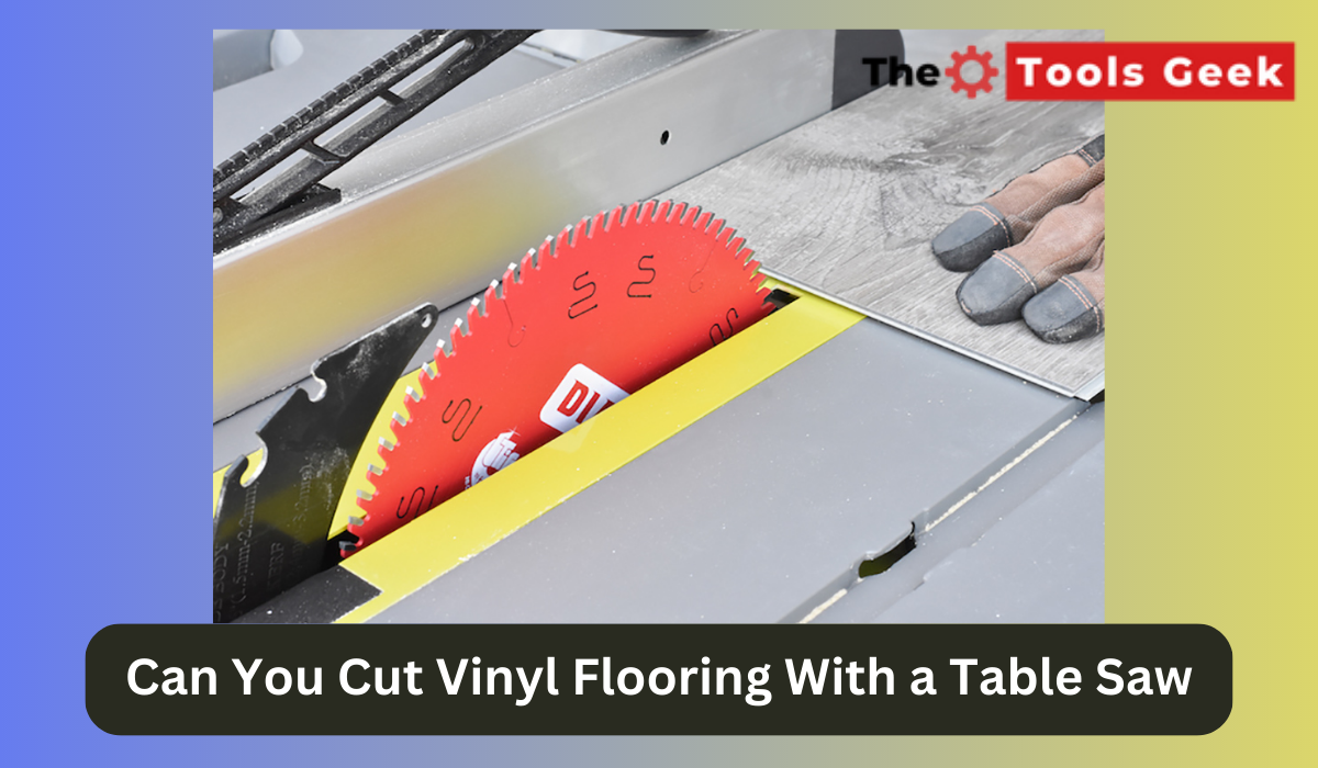 Can You Cut Vinyl Flooring With a Table Saw