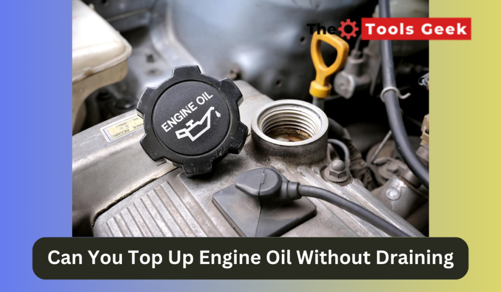 Can You Top Up Engine Oil Without Draining? The Tools Geek